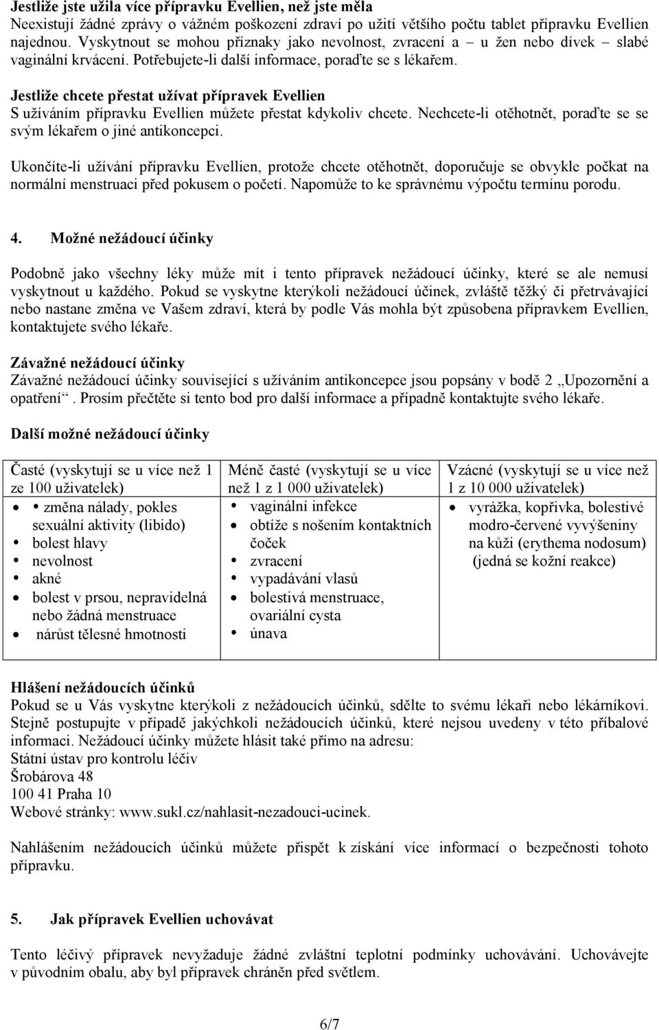 Jestliže chcete přestat užívat přípravek Evellien S užíváním přípravku Evellien můžete přestat kdykoliv chcete. Nechcete-li otěhotnět, poraďte se se svým lékařem o jiné antikoncepci.