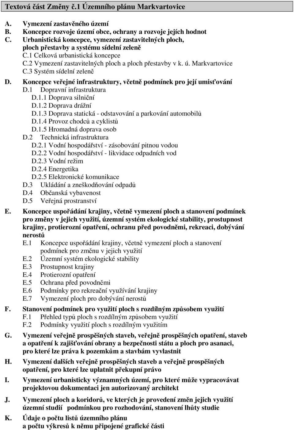 Markvartovice C.3 Systém sídelní zeleně D. Koncepce veřejné infrastruktury, včetně podmínek pro její umisťování D.1 Dopravní infrastruktura D.1.1 Doprava silniční D.1.2 Doprava drážní D.1.3 Doprava statická - odstavování a parkování automobilů D.