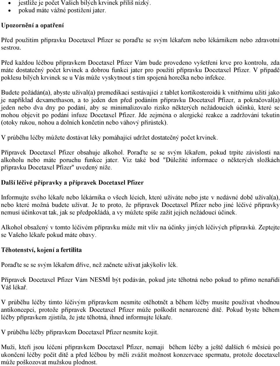 Před každou léčbou přípravkem Docetaxel Pfizer Vám bude provedeno vyšetření krve pro kontrolu, zda máte dostatečný počet krvinek a dobrou funkci jater pro použití přípravku Docetaxel Pfizer.