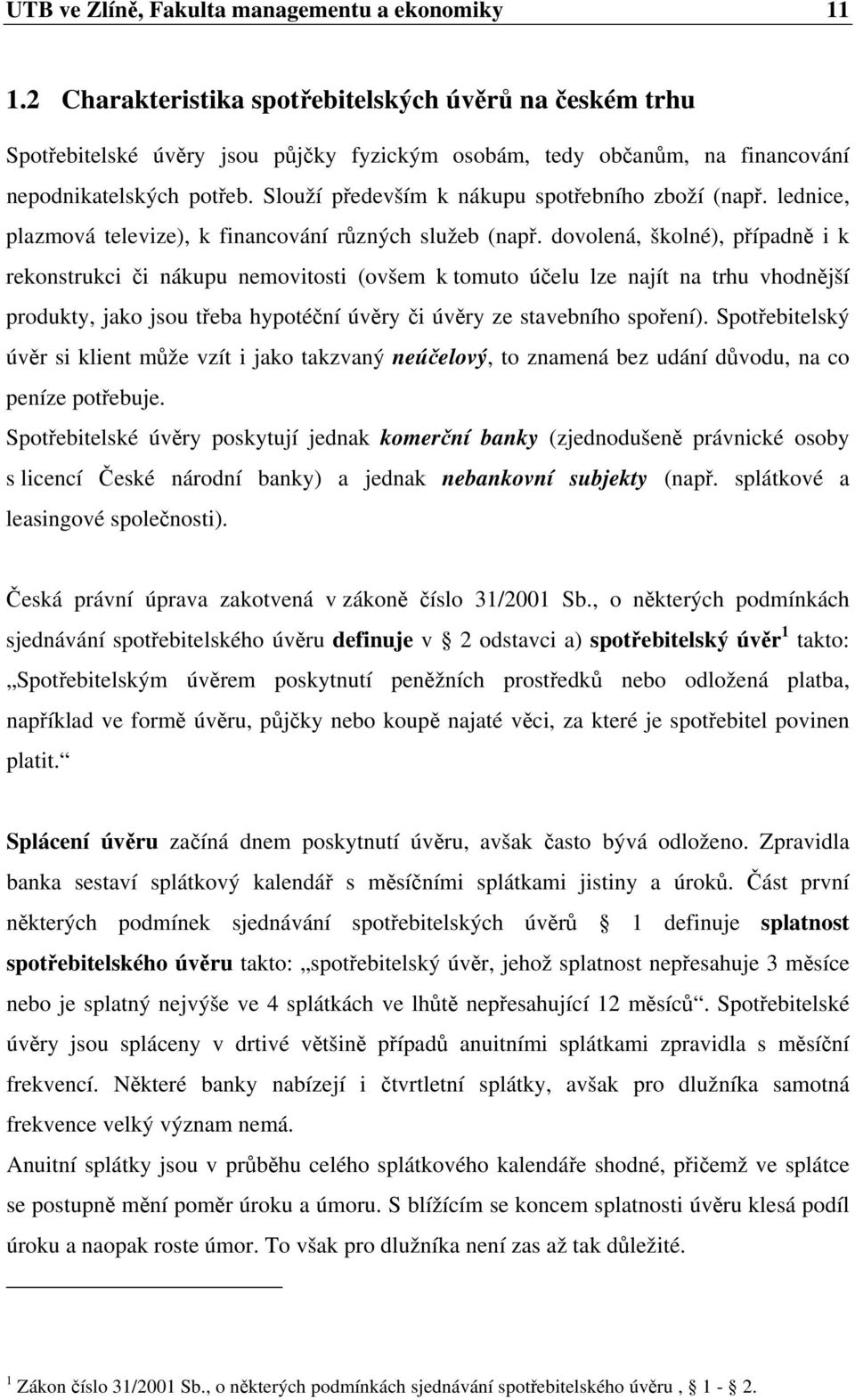 Slouží především k nákupu spotřebního zboží (např. lednice, plazmová televize), k financování různých služeb (např.