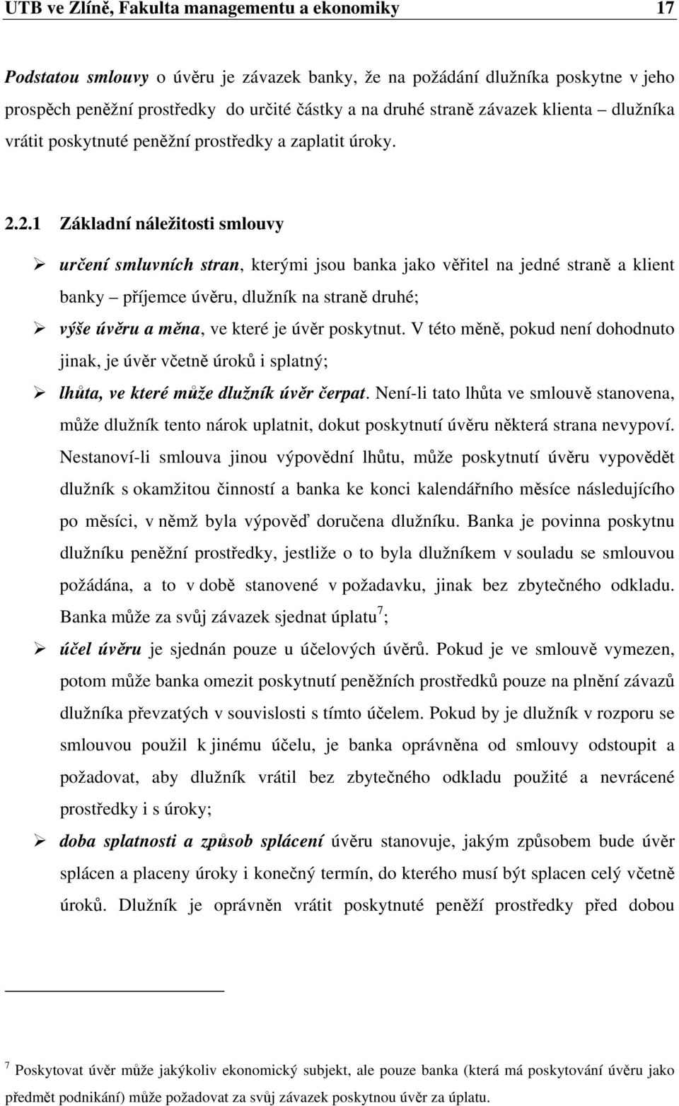 2.1 Základní náležitosti smlouvy určení smluvních stran, kterými jsou banka jako věřitel na jedné straně a klient banky příjemce úvěru, dlužník na straně druhé; výše úvěru a měna, ve které je úvěr