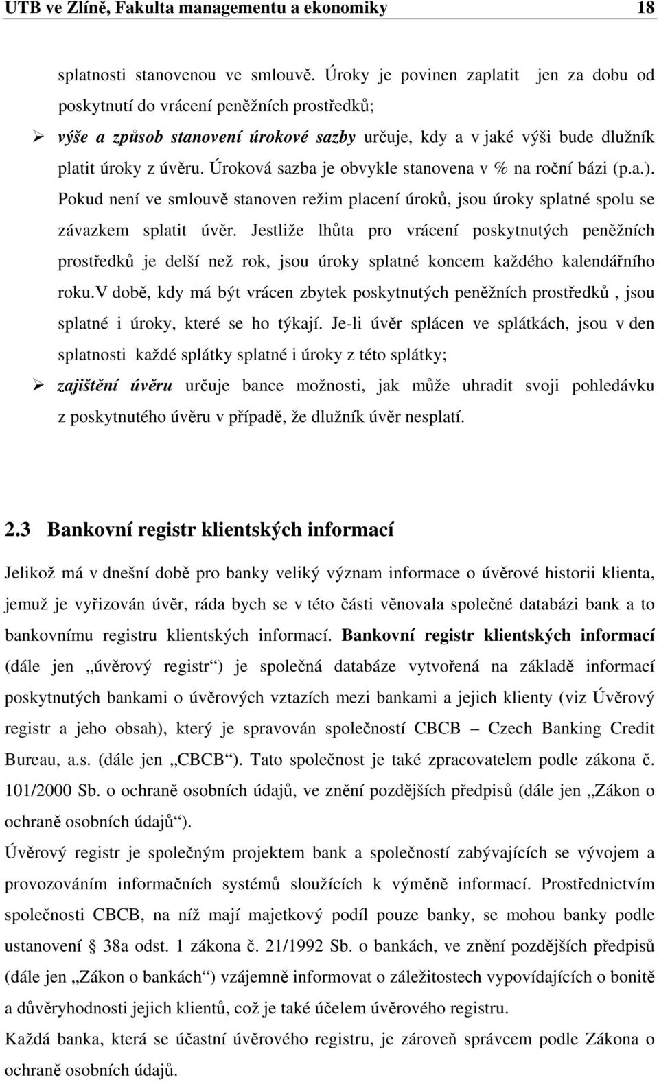 Úroková sazba je obvykle stanovena v % na roční bázi (p.a.). Pokud není ve smlouvě stanoven režim placení úroků, jsou úroky splatné spolu se závazkem splatit úvěr.