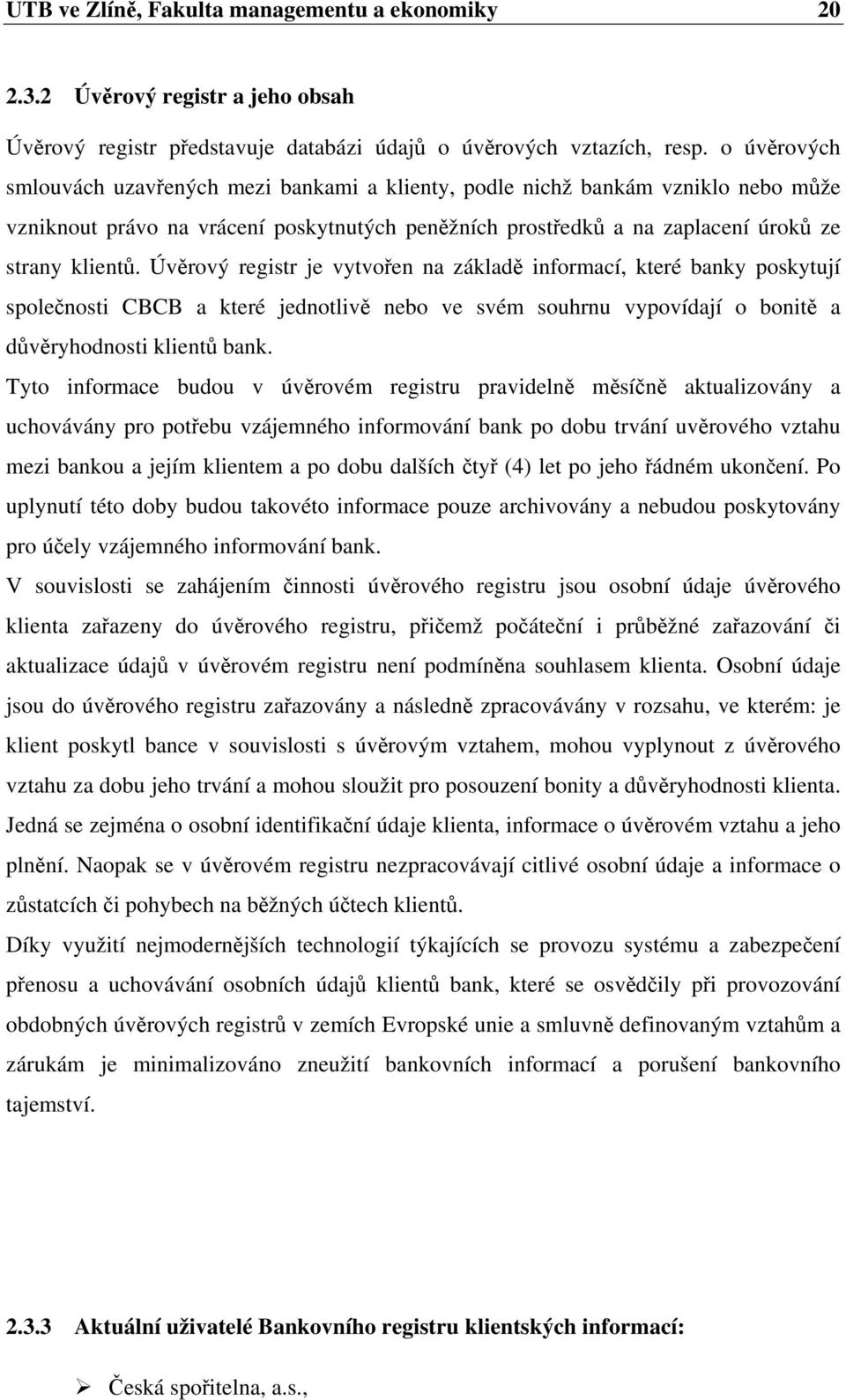 Úvěrový registr je vytvořen na základě informací, které banky poskytují společnosti CBCB a které jednotlivě nebo ve svém souhrnu vypovídají o bonitě a důvěryhodnosti klientů bank.