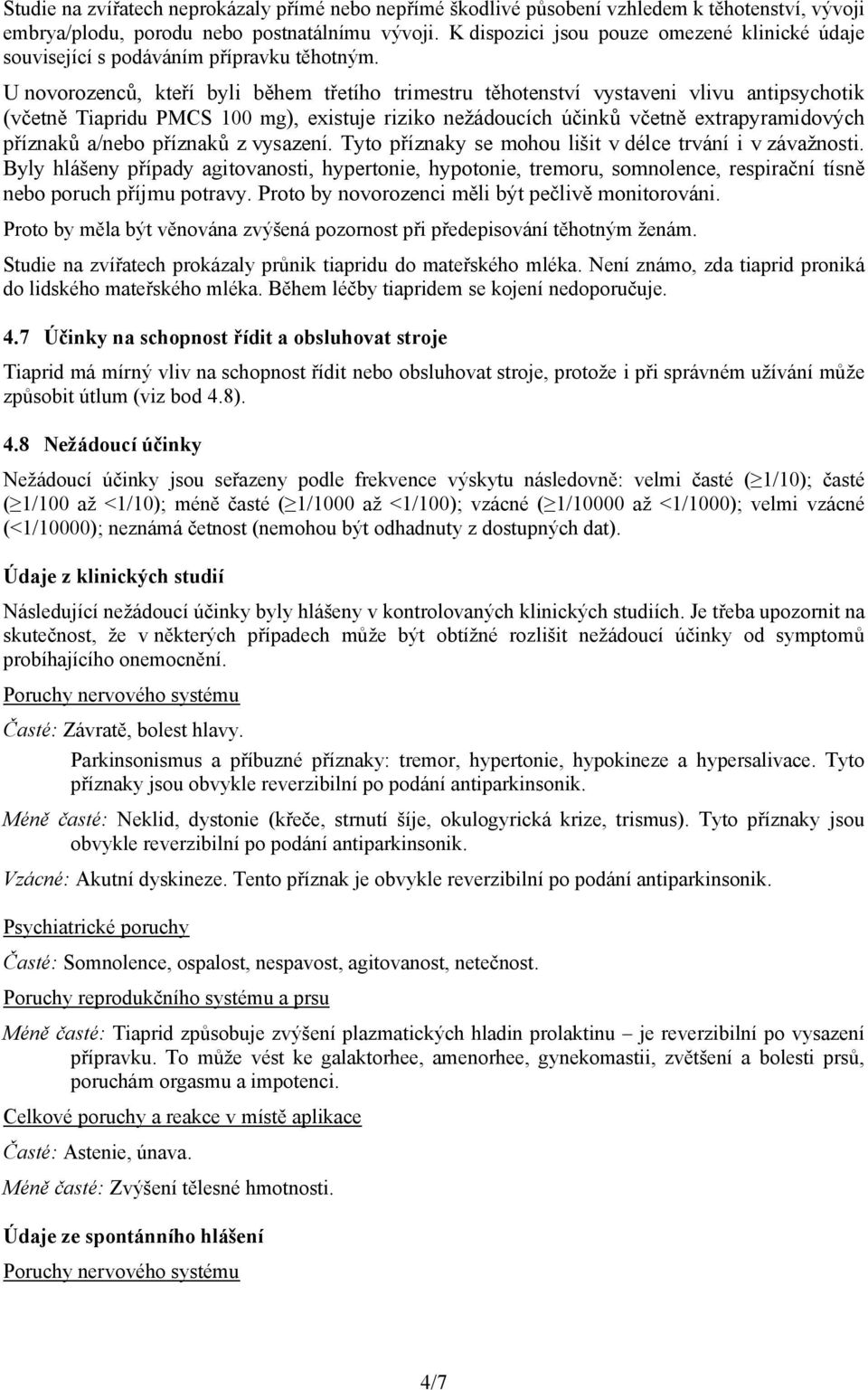 U novorozenců, kteří byli během třetího trimestru těhotenství vystaveni vlivu antipsychotik (včetně Tiapridu PMCS 100 mg), existuje riziko nežádoucích účinků včetně extrapyramidových příznaků a/nebo