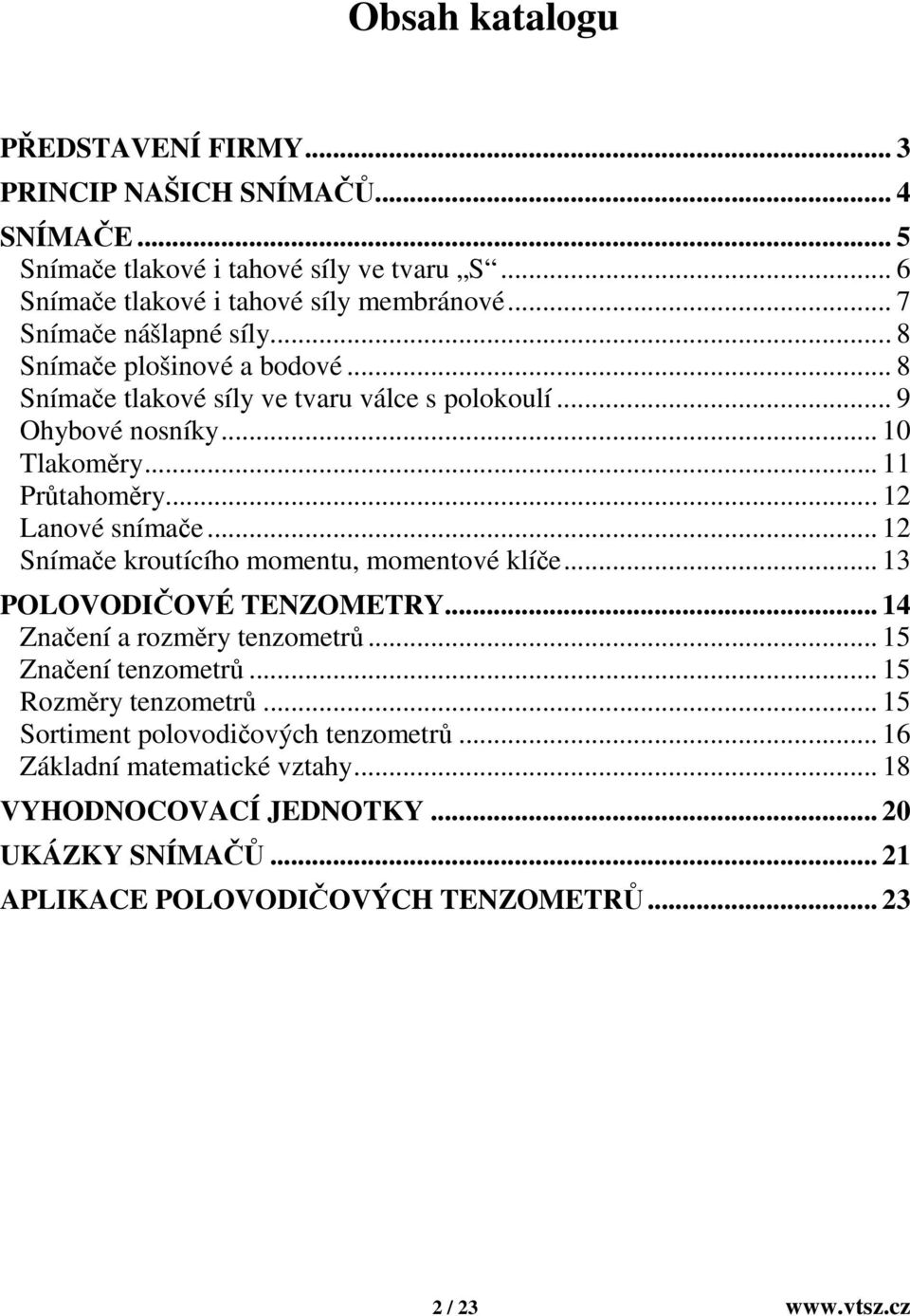 .. 12 Lanové snímače... 12 Snímače kroutícího momentu, momentové klíče... 13 POLOVODIČOVÉ TENZOMETRY... 14 Značení a rozměry tenzometrů... 15 Značení tenzometrů.