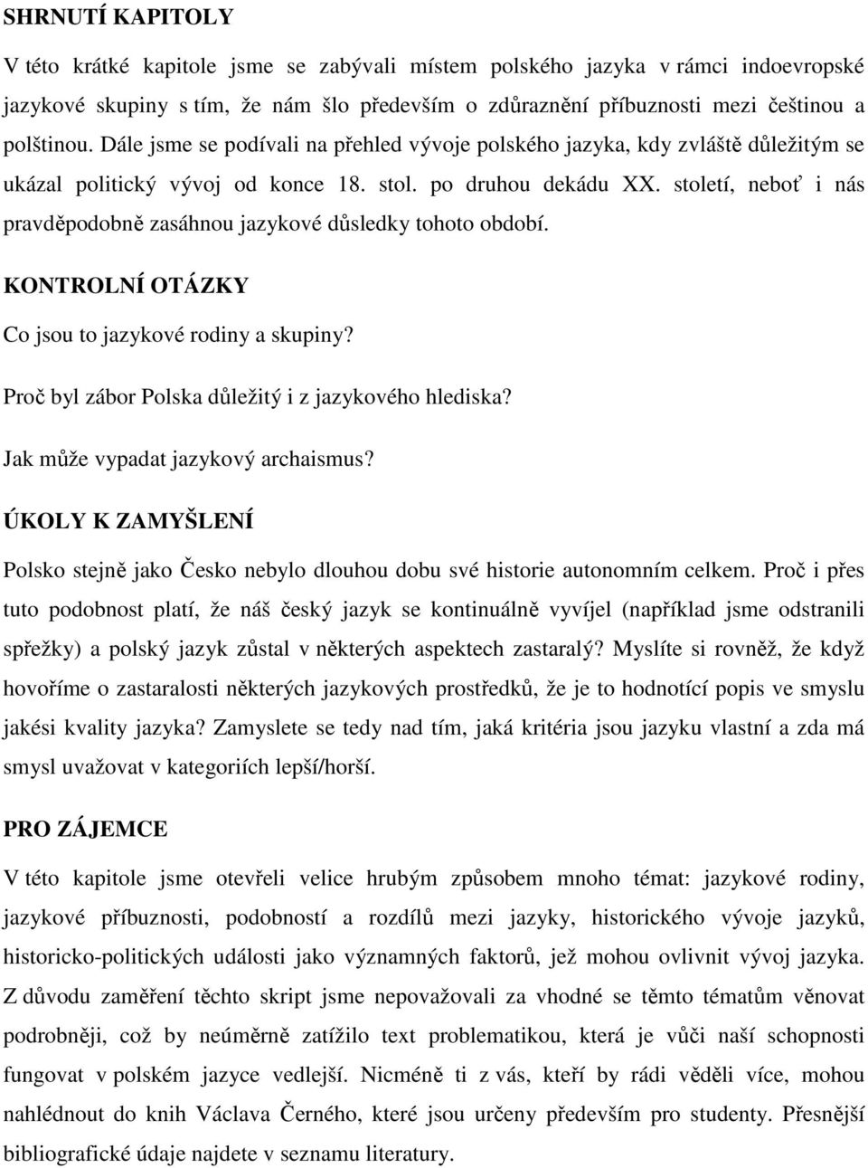 století, neboť i nás pravděpodobně zasáhnou jazykové důsledky tohoto období. KONTROLNÍ OTÁZKY Co jsou to jazykové rodiny a skupiny? Proč byl zábor Polska důležitý i z jazykového hlediska?