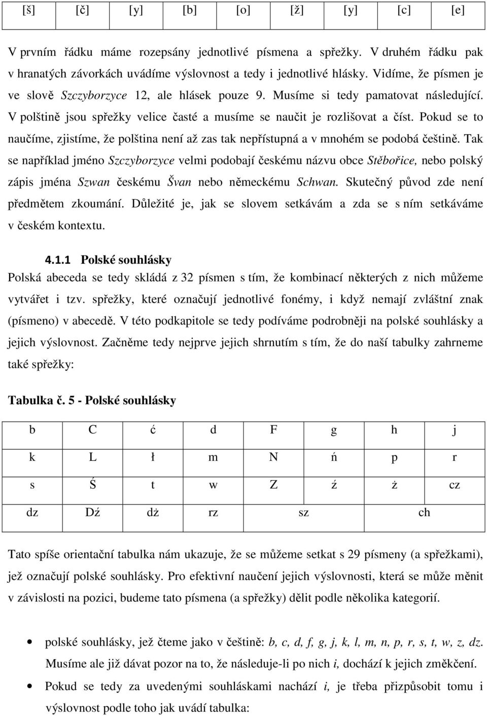 Pokud se to naučíme, zjistíme, že polština není až zas tak nepřístupná a v mnohém se podobá češtině.