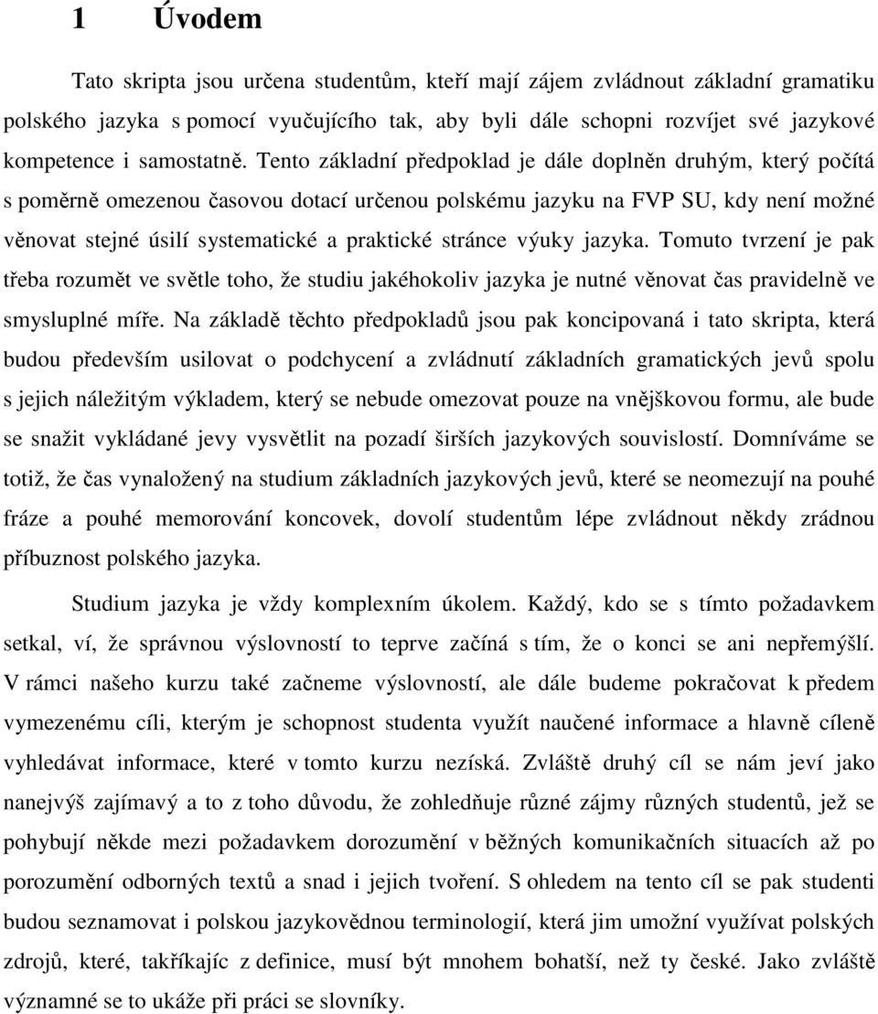 Tento základní předpoklad je dále doplněn druhým, který počítá s poměrně omezenou časovou dotací určenou polskému jazyku na FVP SU, kdy není možné věnovat stejné úsilí systematické a praktické