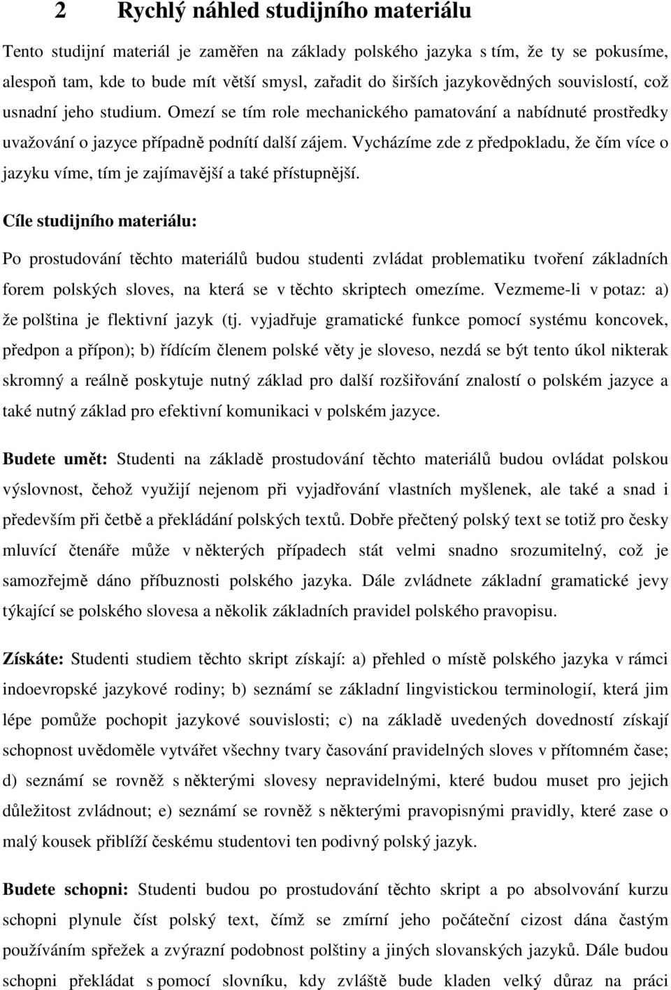 Vycházíme zde z předpokladu, že čím více o jazyku víme, tím je zajímavější a také přístupnější.