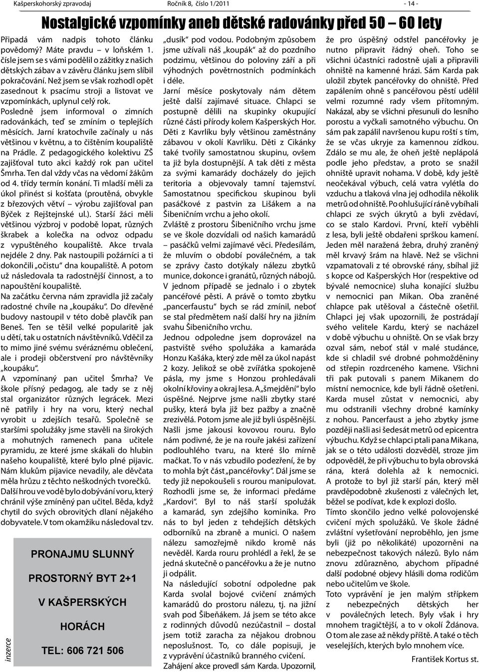 Než jsem se však rozhodl opět zasednout k psacímu stroji a listovat ve vzpomínkách, uplynul celý rok. Posledně jsem informoval o zimních radovánkách, teď se zmíním o teplejších měsících.