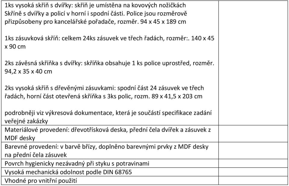 94,2 x 35 x 40 cm 2ks vysoká skříň s dřevěnými zásuvkami: spodní část 24 zásuvek ve třech řadách, horní část otevřená skříňka s 3ks polic, rozm.