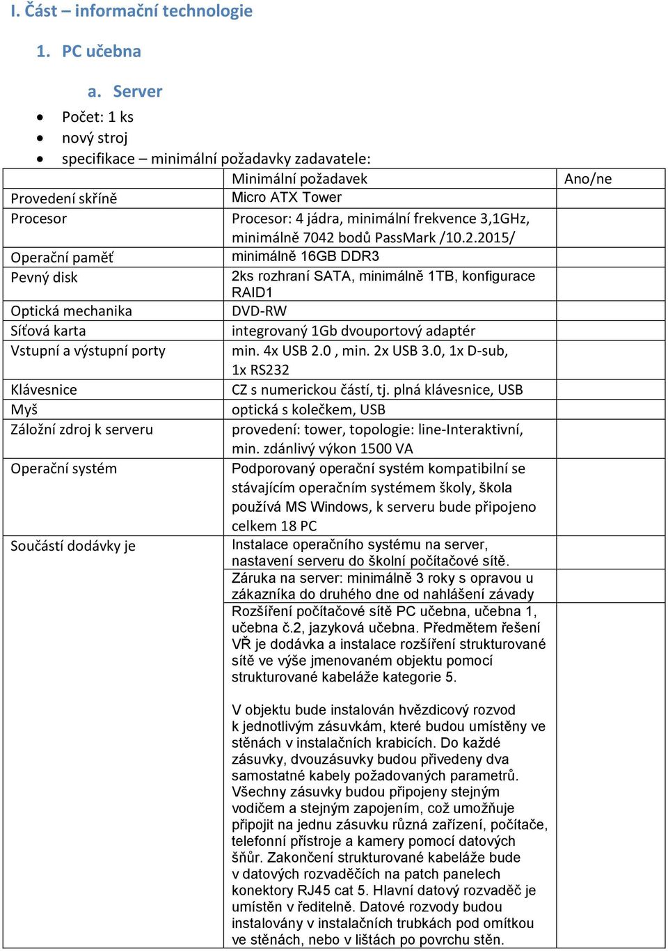 bodů PassMark /10.2.2015/ minimálně 16GB DDR3 2ks rozhraní SATA, minimálně 1TB, konfigurace RAID1 Optická mechanika DVD-RW integrovaný 1Gb dvouportový adaptér Vstupní a výstupní porty min. 4x USB 2.