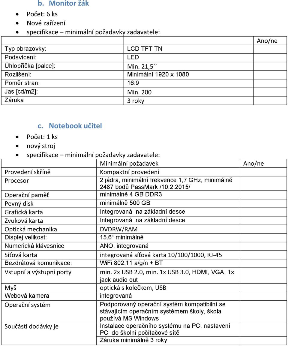 Notebook učitel Počet: 1 ks nový stroj specifikace minimální požadavky zadavatele: Kompaktní provedení 2 