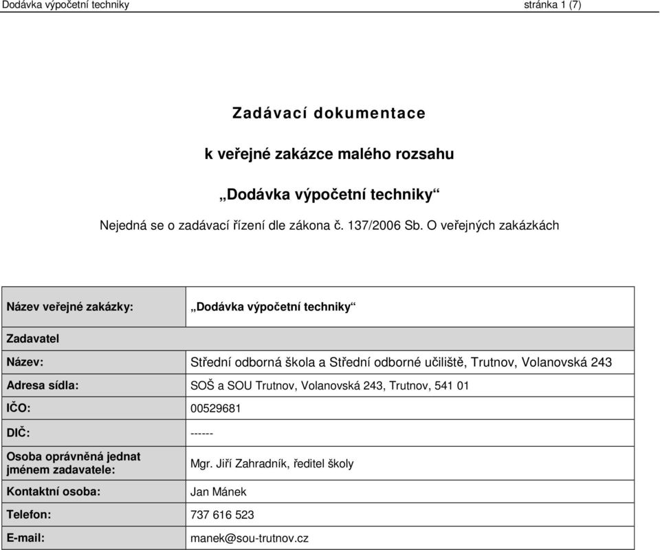 O veřejných zakázkách Název veřejné zakázky: Dodávka výpočetní techniky Zadavatel Název: Střední odborná škola a Střední odborné učiliště,