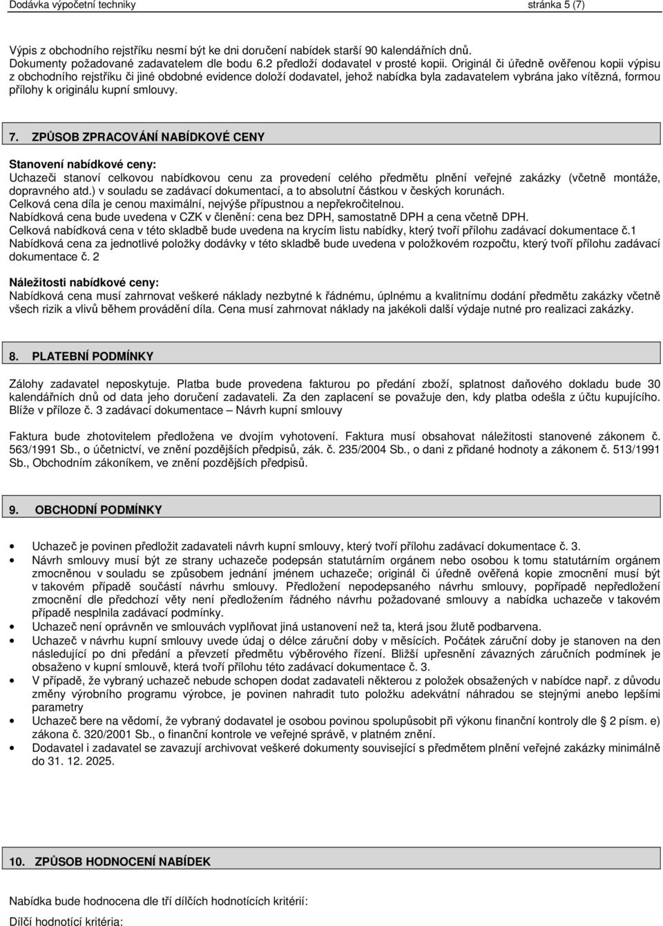 Originál či úředně ověřenou kopii výpisu z obchodního rejstříku či jiné obdobné evidence doloží dodavatel, jehož nabídka byla zadavatelem vybrána jako vítězná, formou přílohy k originálu kupní