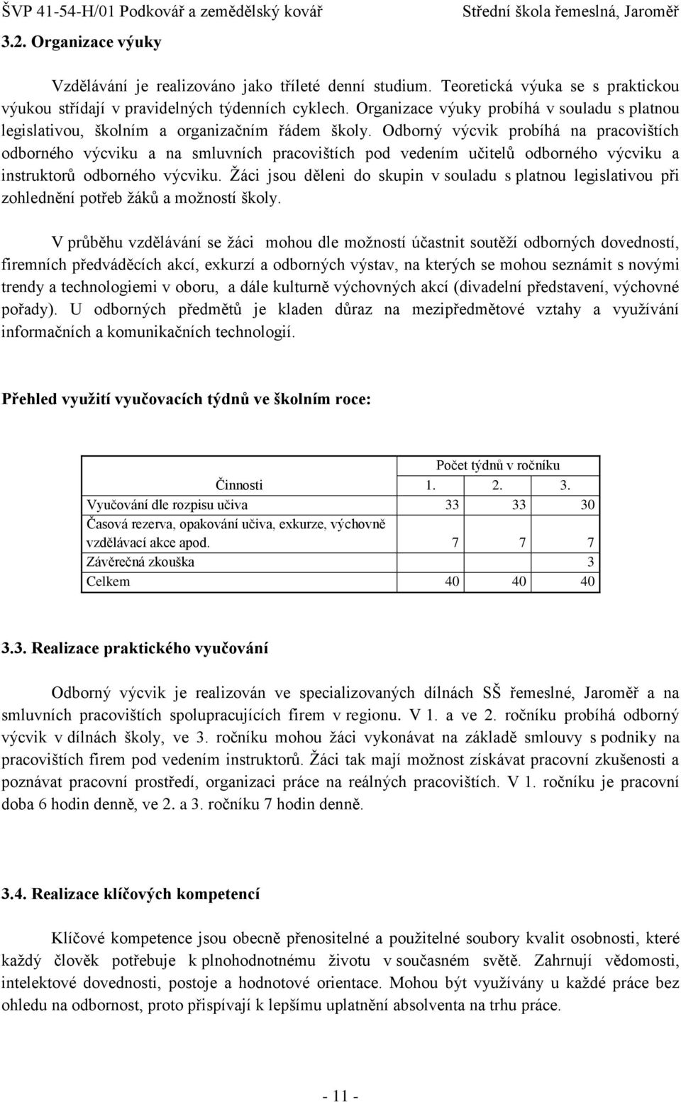 Odborný výcvik probíhá na pracovištích odborného výcviku a na smluvních pracovištích pod vedením učitelů odborného výcviku a instruktorů odborného výcviku.