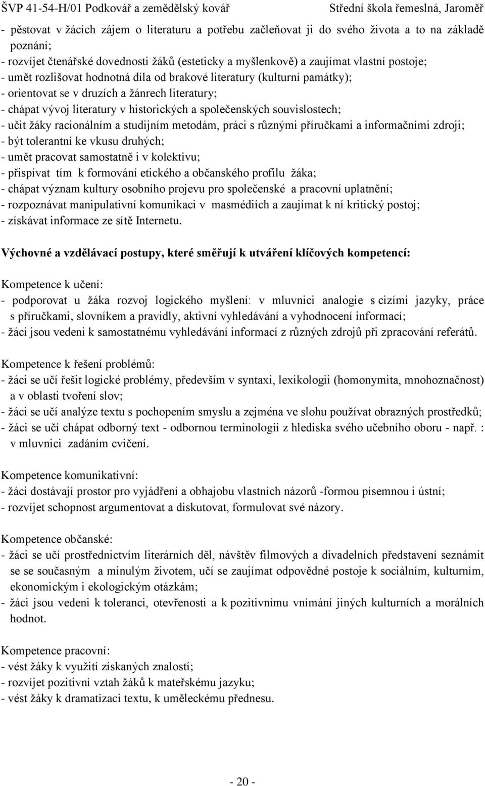 ţáky racionálním a studijním metodám, práci s různými příručkami a informačními zdroji; - být tolerantní ke vkusu druhých; - umět pracovat samostatně i v kolektivu; - přispívat tím k formování