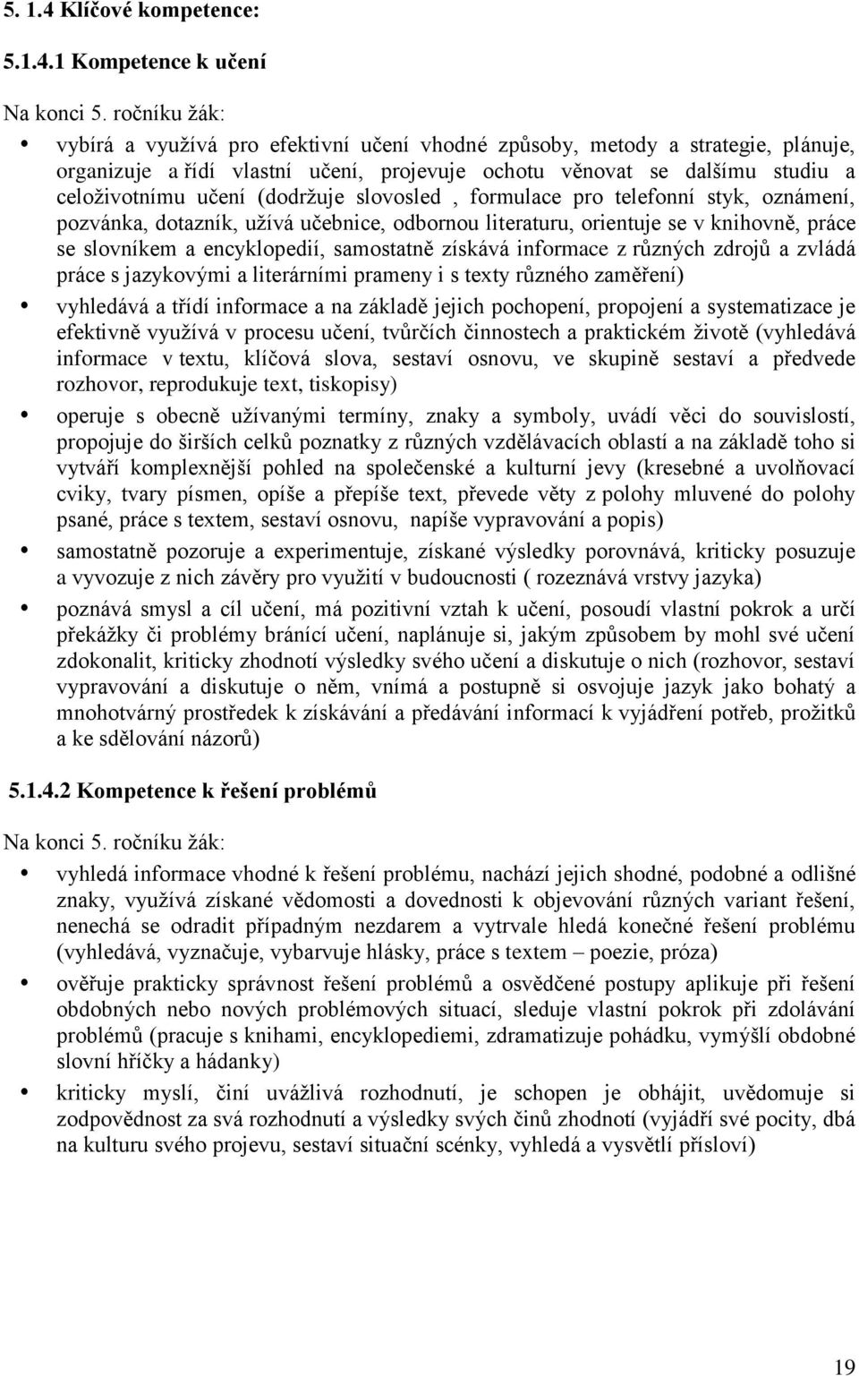 (dodrţuje slovosled, formulace pro telefonní styk, oznámení, pozvánka, dotazník, uţívá učebnice, odbornou literaturu, orientuje se v knihovně, práce se slovníkem a encyklopedií, samostatně získává