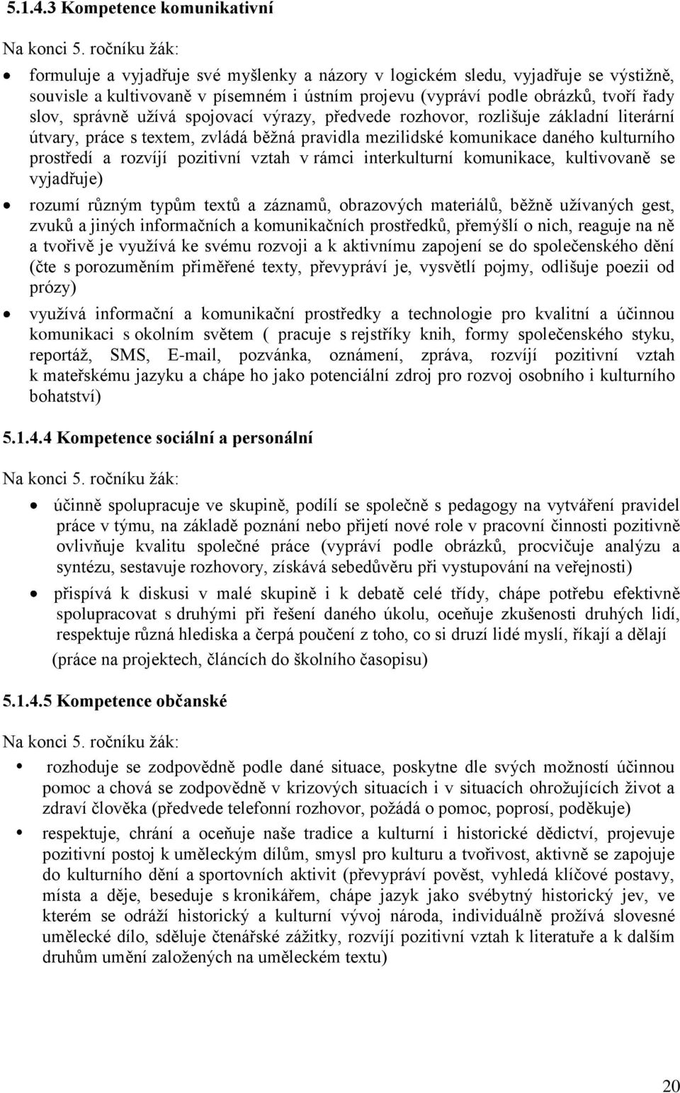 uţívá spojovací výrazy, předvede rozhovor, rozlišuje základní literární útvary, práce s textem, zvládá běţná pravidla mezilidské komunikace daného kulturního prostředí a rozvíjí pozitivní vztah v