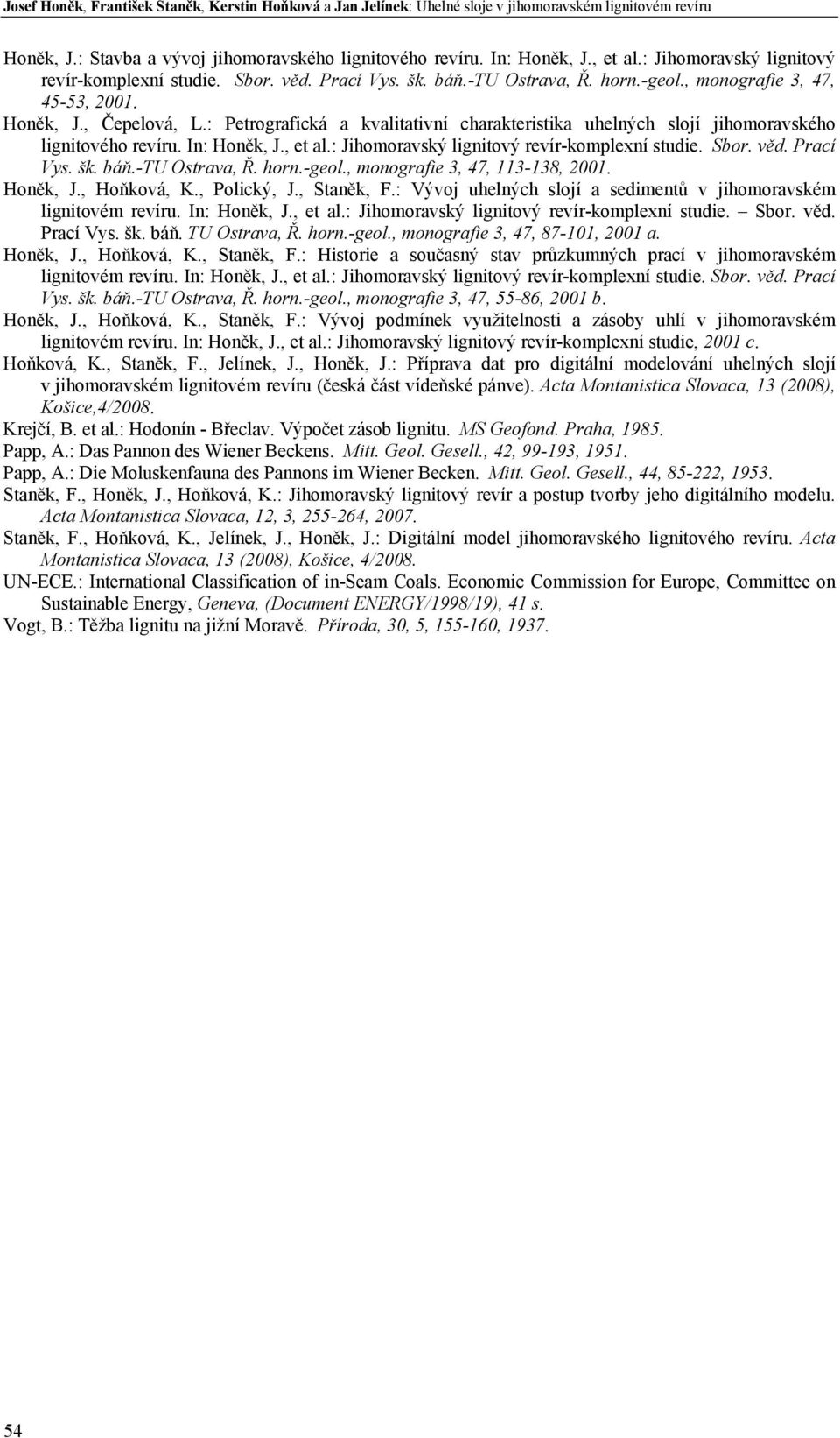 : Petrografická a kvalitativní charakteristika uhelných slojí jihomoravského lignitového revíru. In: Honěk, J., et al.: Jihomoravský lignitový revír-komplexní studie. Sbor. věd. Prací Vys. šk. báň.