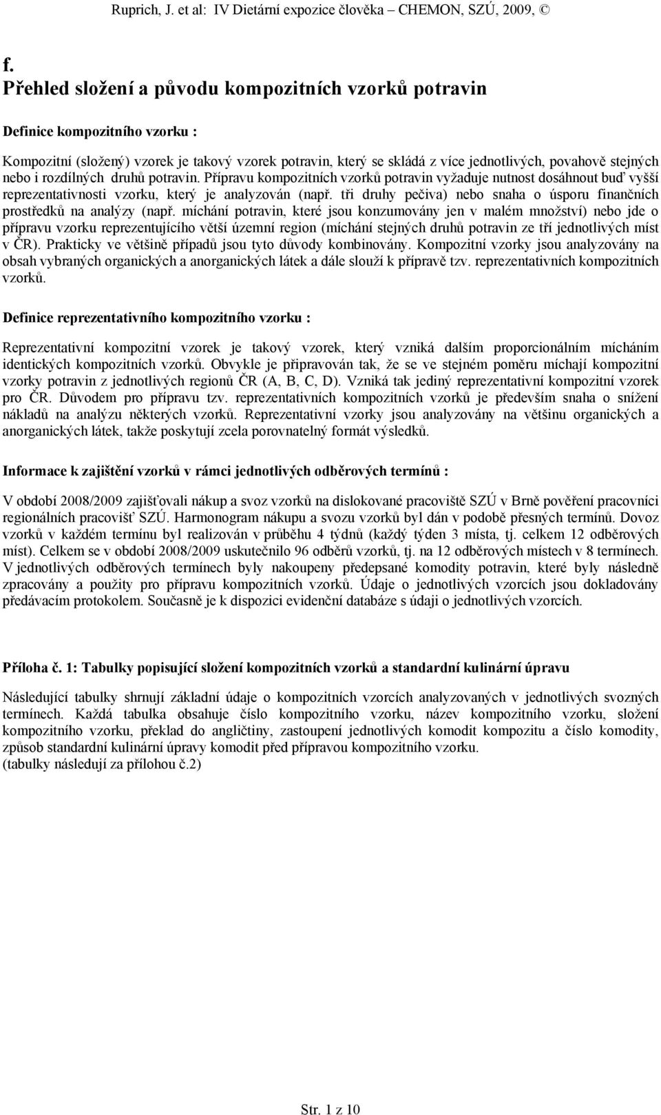 tři druhy pečiva) nebo snaha o úsporu finančních prostředků na analýzy (např.