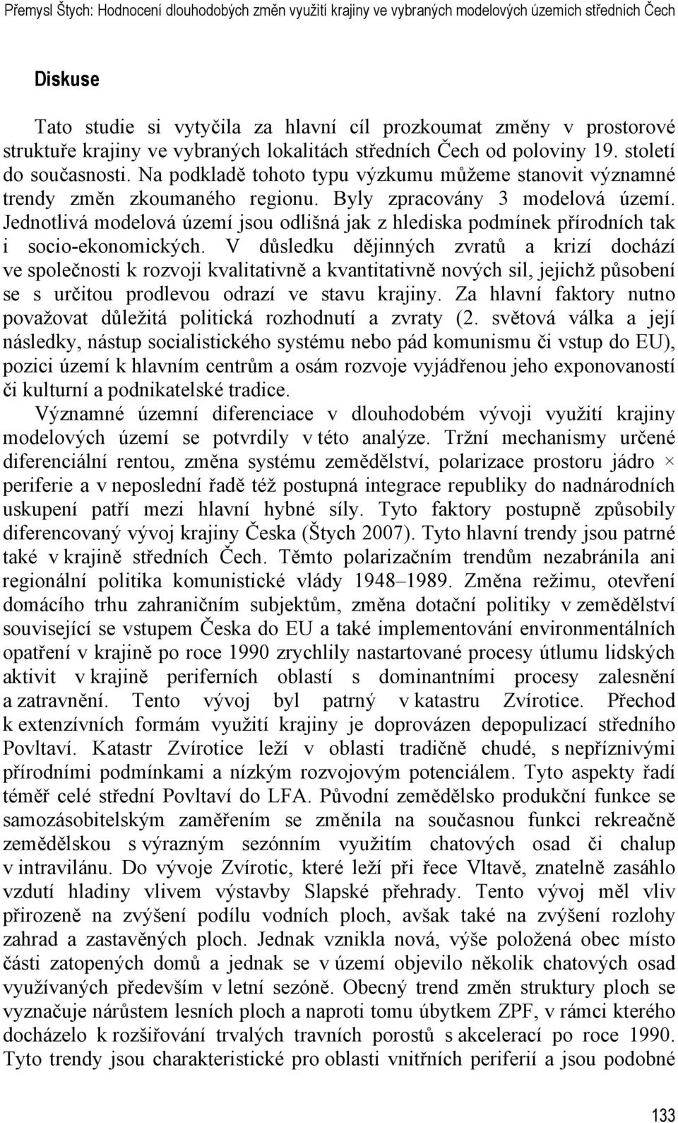 Byly zpracovány 3 modelová území. Jednotlivá modelová území jsou odlišná jak z hlediska podmínek přírodních tak i socio-ekonomických.