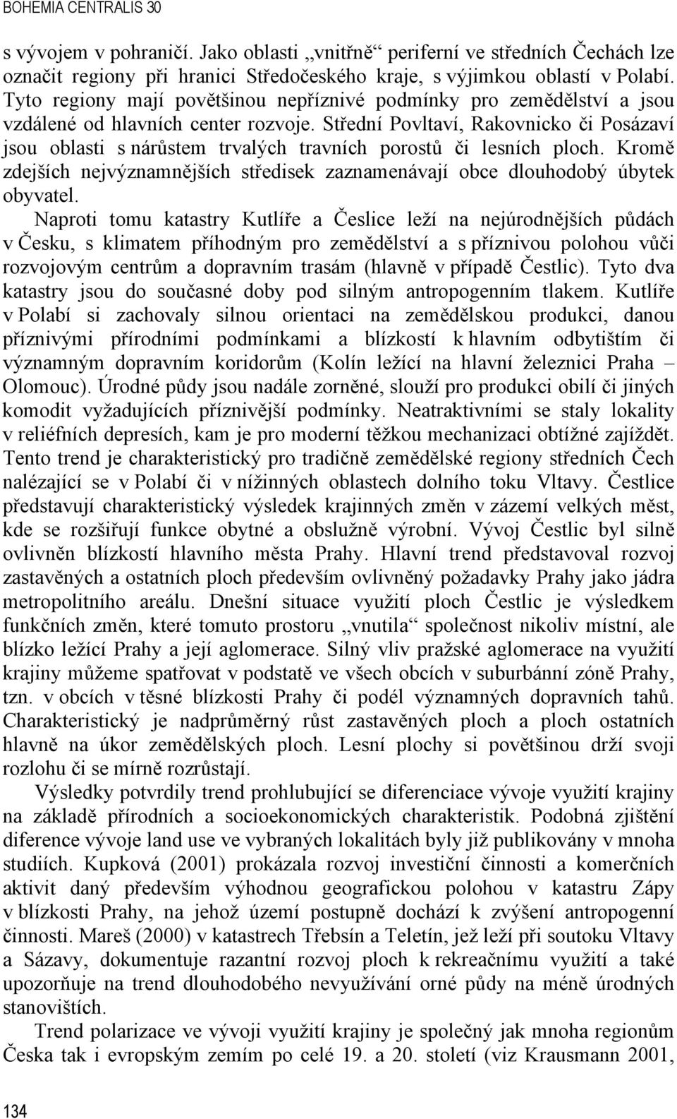 Střední Povltaví, Rakovnicko či Posázaví jsou oblasti s nárůstem trvalých travních porostů či lesních ploch. Kromě zdejších nejvýznamnějších středisek zaznamenávají obce dlouhodobý úbytek obyvatel.