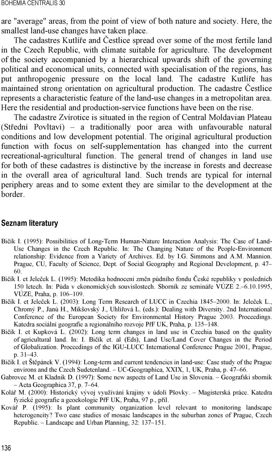 The development of the society accompanied by a hierarchical upwards shift of the governing political and economical units, connected with specialisation of the regions, has put anthropogenic