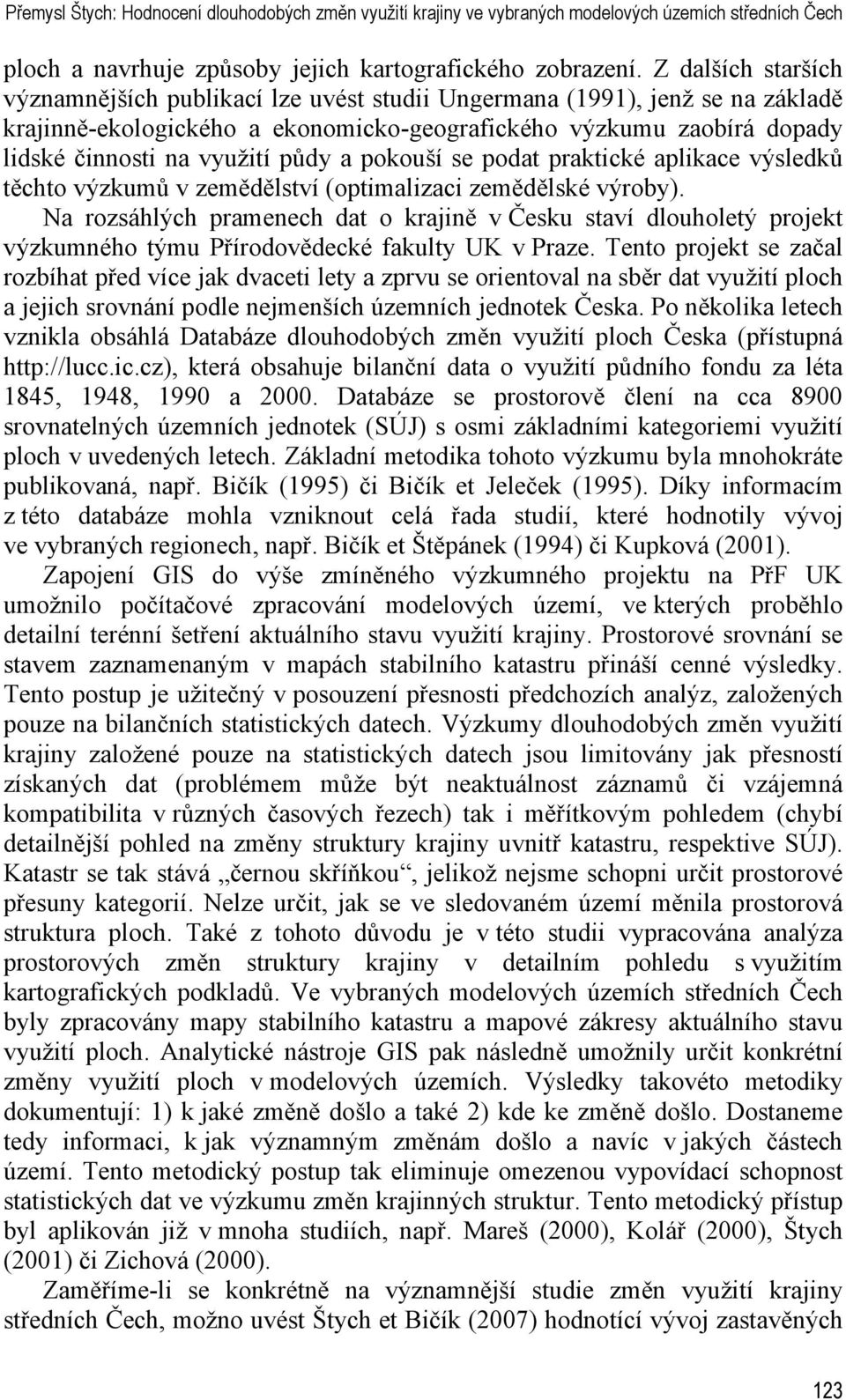 půdy a pokouší se podat praktické aplikace výsledků těchto výzkumů v zemědělství (optimalizaci zemědělské výroby).