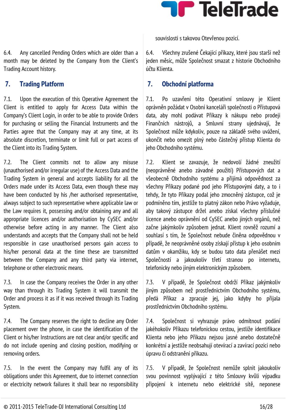 Financial Instruments and the Parties agree that the Company may at any time, at its absolute discretion, terminate or limit full or part access of the Client into its Trading System. 7.2.