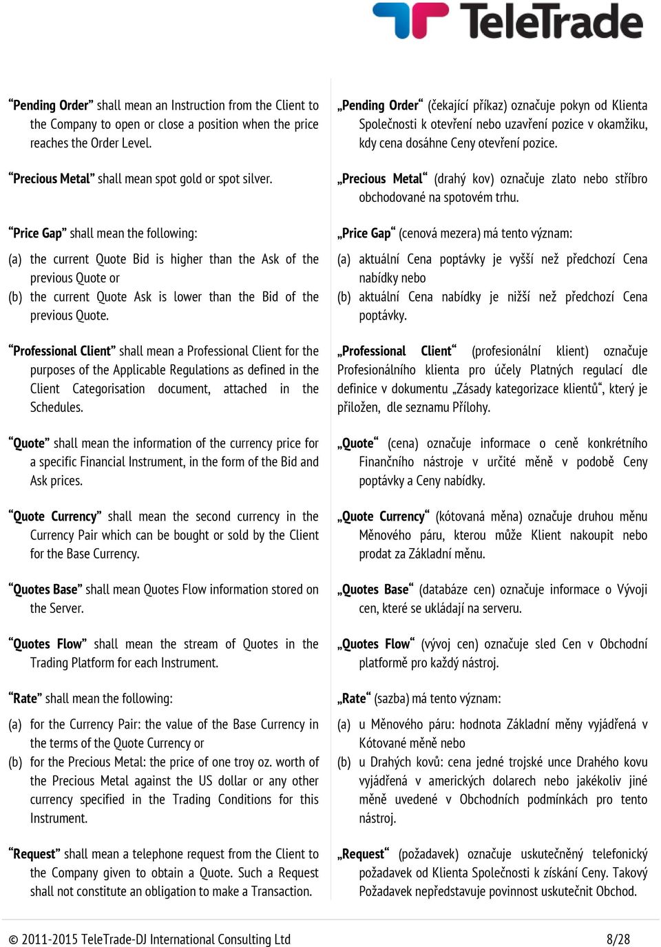 Professional Client shall mean a Professional Client for the purposes of the Applicable Regulations as defined in the Client Categorisation document, attached in the Schedules.