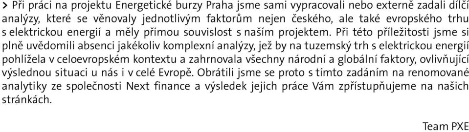 Při této příležitosti jsme si plně uvědomili absenci jakékoliv komplexní analýzy, jež by na tuzemský trh s elektrickou energií pohlížela v celoevropském kontextu a