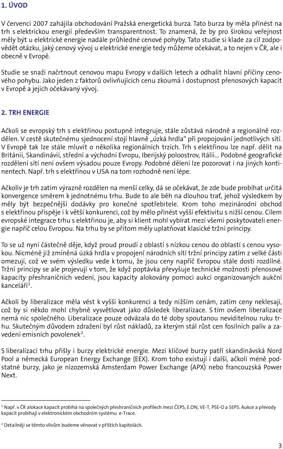 Tato studie si klade za cíl zodpovědět otázku, jaký cenový vývoj u elektrické energie tedy můžeme očekávat, a to nejen v ČR, ale i obecně v Evropě.