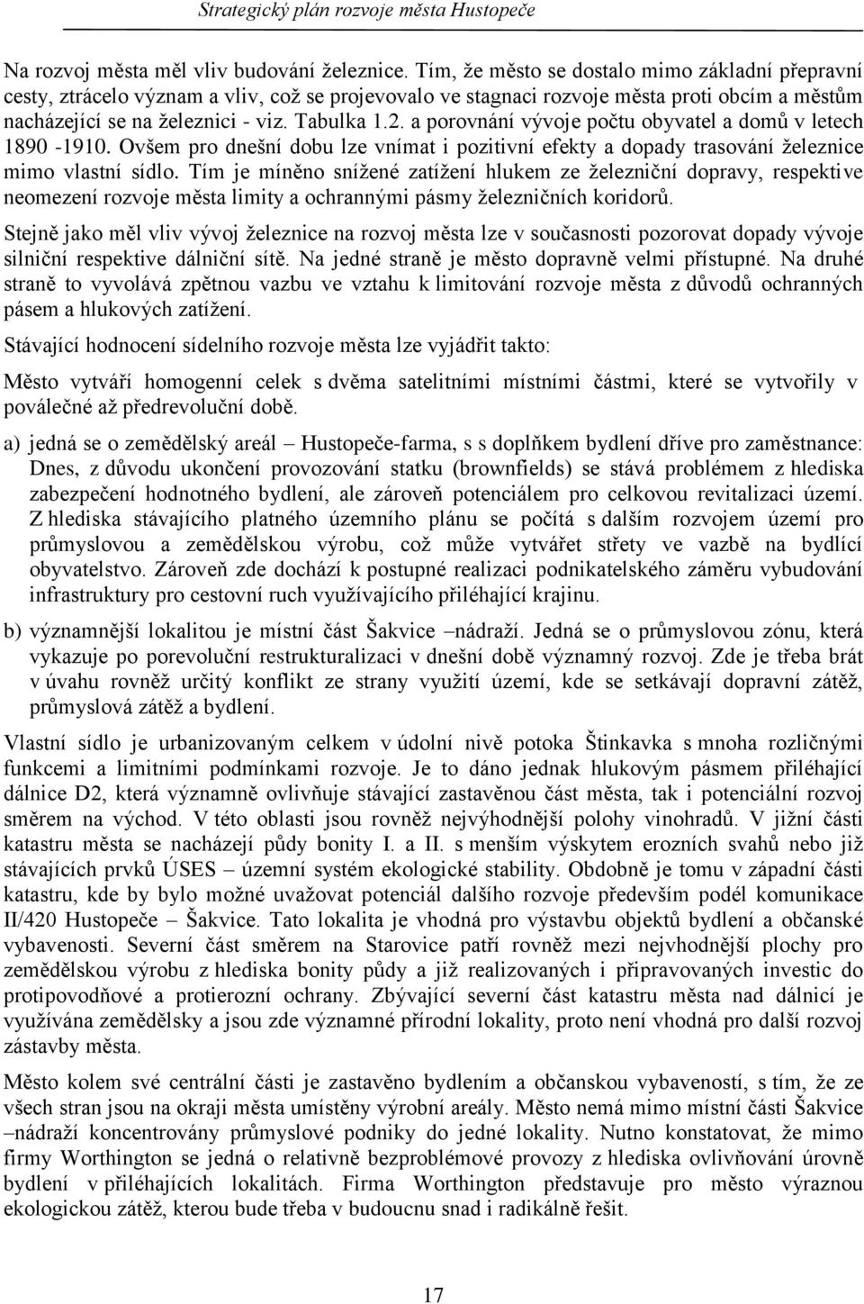 a porovnání vývoje počtu obyvatel a domů v letech 1890-1910. Ovšem pro dnešní dobu lze vnímat i pozitivní efekty a dopady trasování ţeleznice mimo vlastní sídlo.