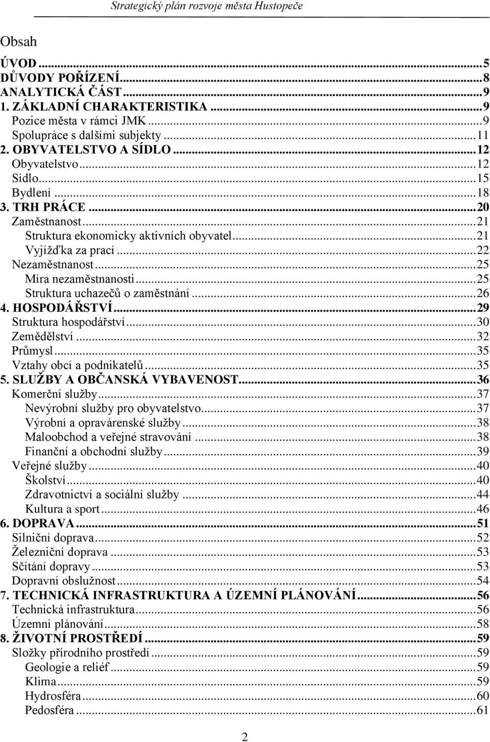 .. 25 Struktura uchazečů o zaměstnání... 26 4. HOSPODÁŘSTVÍ... 29 Struktura hospodářství... 30 Zemědělství... 32 Průmysl... 35 Vztahy obcí a podnikatelů... 35 5. SLUŢBY A OBČANSKÁ VYBAVENOST.