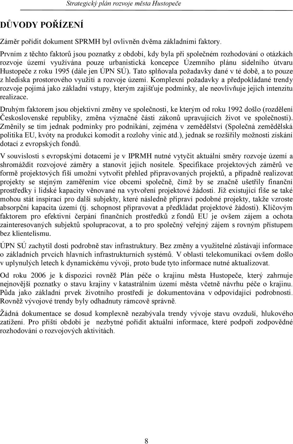 (dále jen ÚPN SÚ). Tato splňovala poţadavky dané v té době, a to pouze z hlediska prostorového vyuţití a rozvoje území.