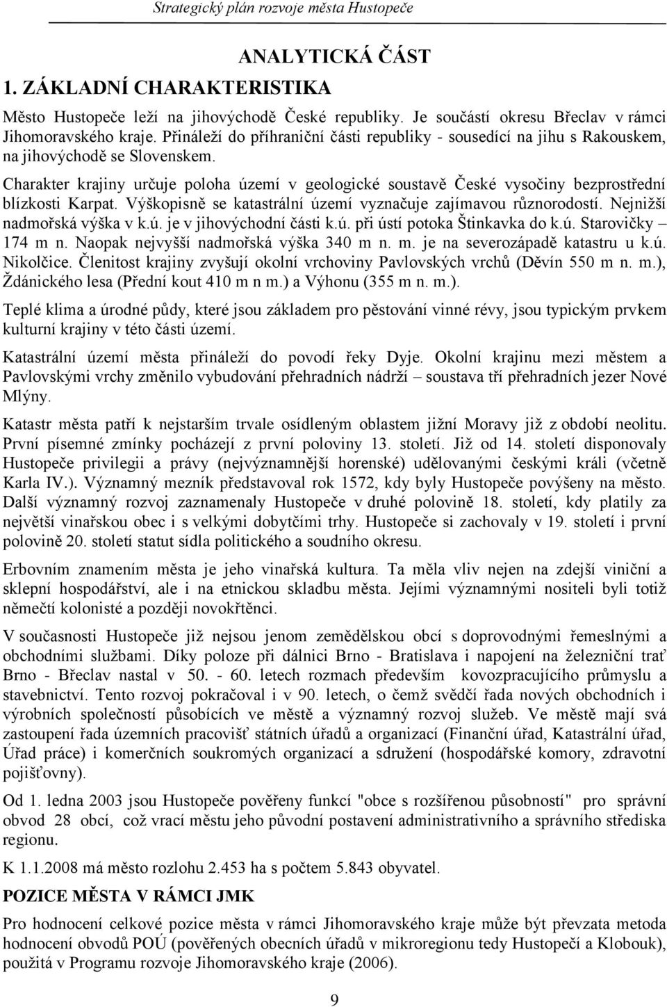 Charakter krajiny určuje poloha území v geologické soustavě České vysočiny bezprostřední blízkosti Karpat. Výškopisně se katastrální území vyznačuje zajímavou různorodostí.