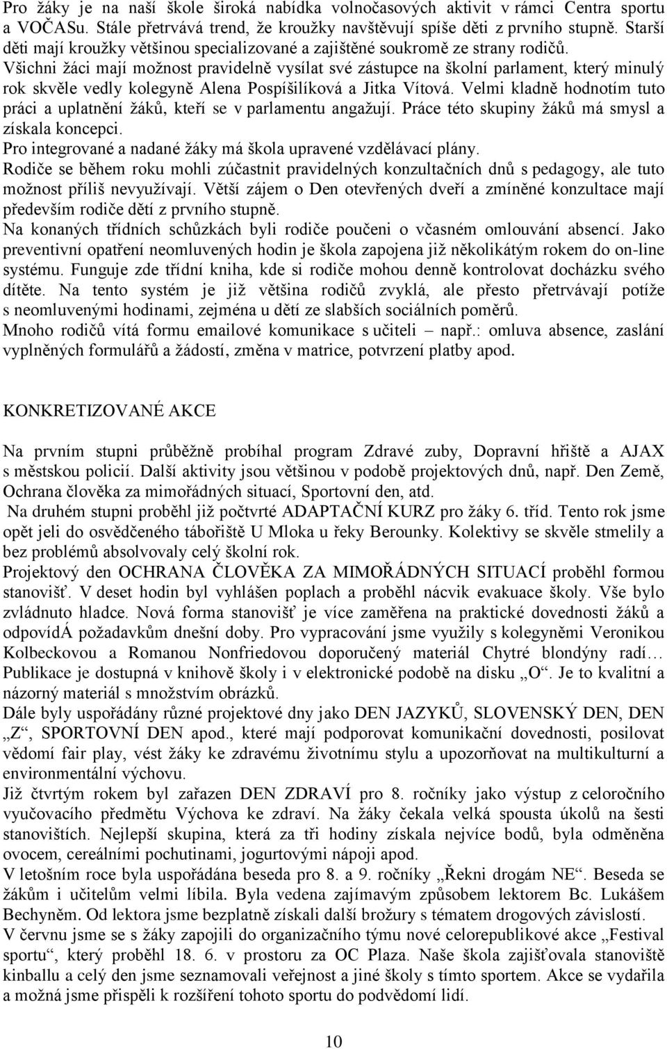 Všichni žáci mají možnost pravidelně vysílat své zástupce na školní parlament, který minulý rok skvěle vedly kolegyně Alena Pospíšilíková a Jitka Vítová.