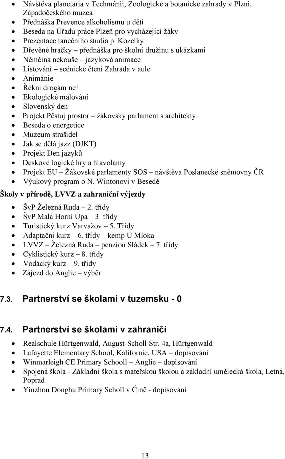 Ekologické malování Slovenský den Projekt Pěstuj prostor žákovský parlament s architekty Beseda o energetice Muzeum strašidel Jak se dělá jazz (DJKT) Projekt Den jazyků Deskové logické hry a