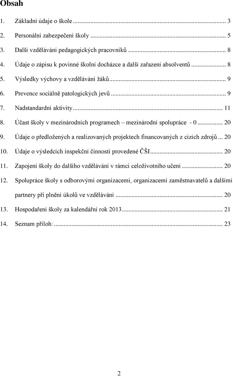 Údaje o předložených a realizovaných projektech financovaných z cizích zdrojů... 20 10. Údaje o výsledcích inspekční činnosti provedené ČŠI... 20 11.