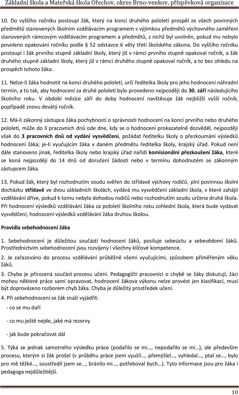 Do vyššího ročníku postoupí i žák prvního stupně základní školy, který již v rámci prvního stupně opakoval ročník, a žák druhého stupně základní školy, který již v rámci druhého stupně opakoval