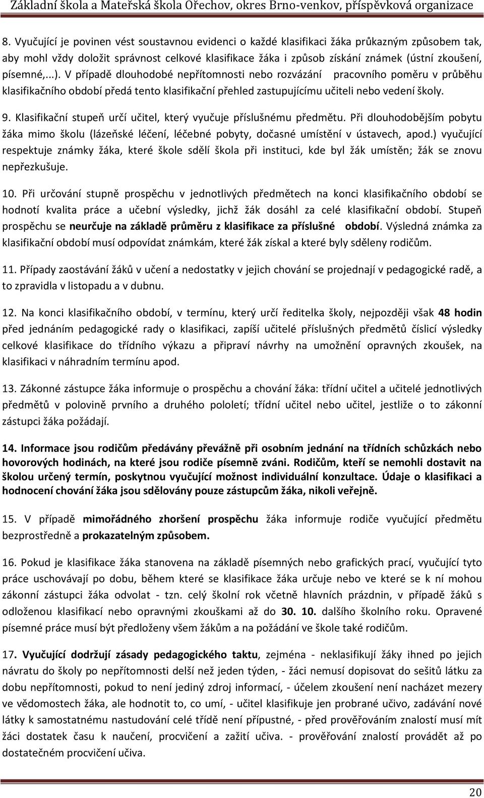 Klasifikační stupeň určí učitel, který vyučuje příslušnému předmětu. Při dlouhodobějším pobytu žáka mimo školu (lázeňské léčení, léčebné pobyty, dočasné umístění v ústavech, apod.