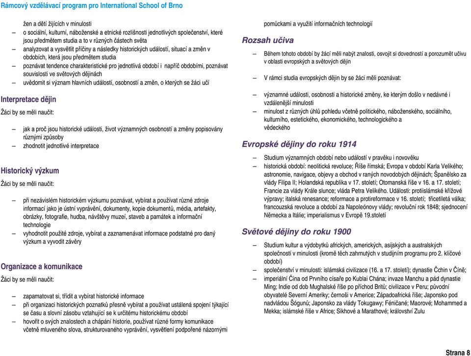 světových dějinách uvědomit si význam hlavních událostí, osobností a změn, o kterých se žáci učí Interpretace dějin jak a proč jsou historické události, život významných osobností a změny popisovány
