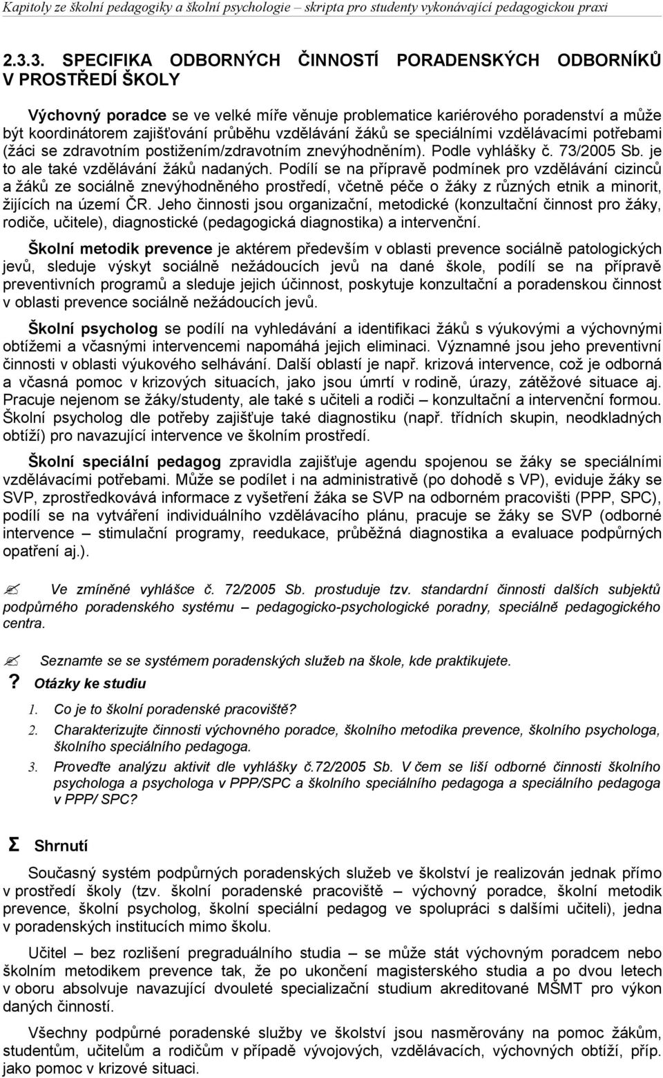 Podílí se na přípravě podmínek pro vzdělávání cizinců a žáků ze sociálně znevýhodněného prostředí, včetně péče o žáky z různých etnik a minorit, žijících na území ČR.