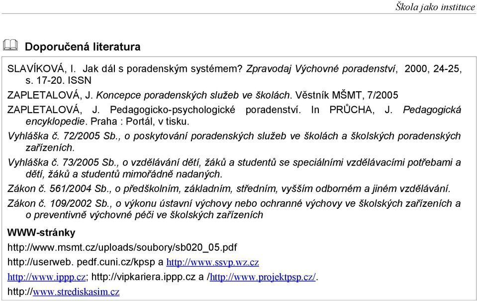 72/2005 Sb., o poskytování poradenských služeb ve školách a školských poradenských zařízeních. Vyhláška č. 73/2005 Sb.