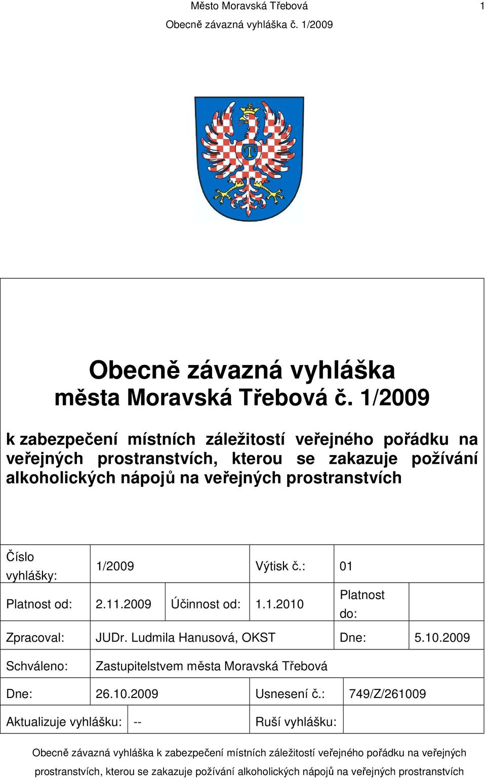 nápojů na veřejných prostranstvích Číslo vyhlášky: 1/2009 Výtisk č.: 01 Platnost od: 2.11.2009 Účinnost od: 1.1.2010 Platnost do: Zpracoval: JUDr.