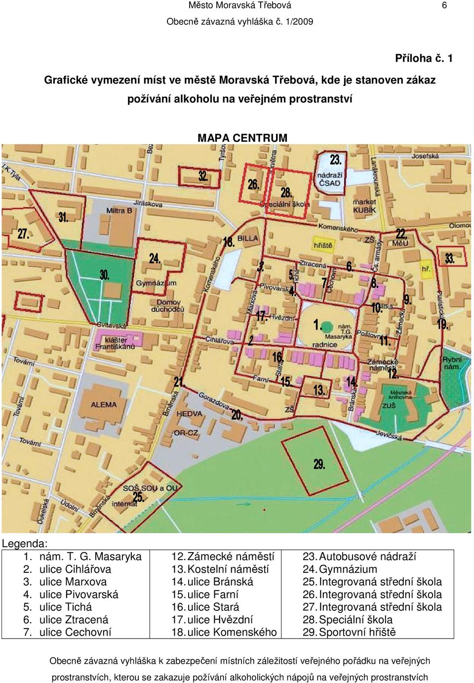 ulice Cihlářova 3. ulice Marxova 4. ulice Pivovarská 5. ulice Tichá 6. ulice Ztracená 7. ulice Cechovní 12. Zámecké náměstí 13. Kostelní náměstí 14.