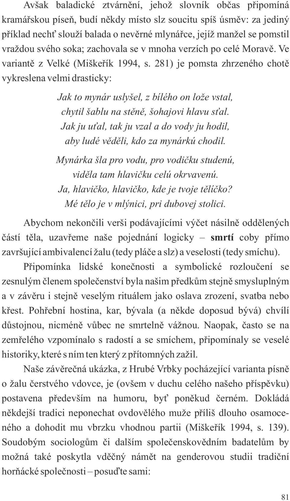 281) je pomsta zhrzeného chotě vykreslena velmi drasticky: Jak to mynár uslyšel, z bílého on lože vstal, chytil šablu na stěně, šohajovi hlavu sťal.