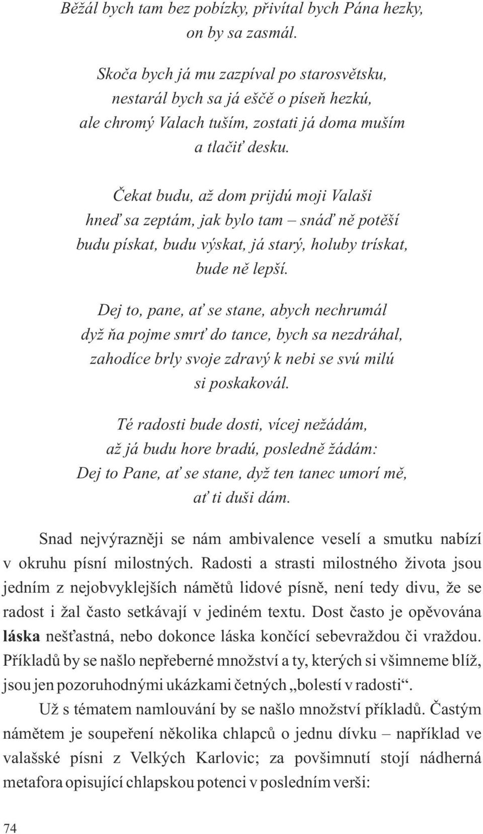 Čekat budu, až dom prijdú moji Valaši hneď sa zeptám, jak bylo tam snáď ně potěší budu pískat, budu výskat, já starý, holuby trískat, bude ně lepší.