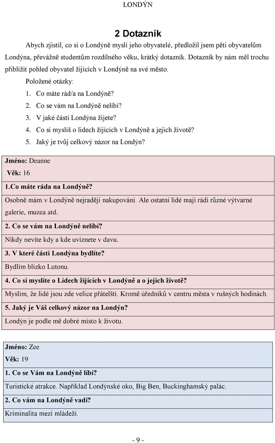 Co si myslíš o lidech ţijících v Londýně a jejich ţivotě? 5. Jaký je tvůj celkový názor na Londýn? Jméno: Deanne Věk: 16 1.Co máte ráda na Londýně? Osobně mám v Londýně nejraději nakupování.